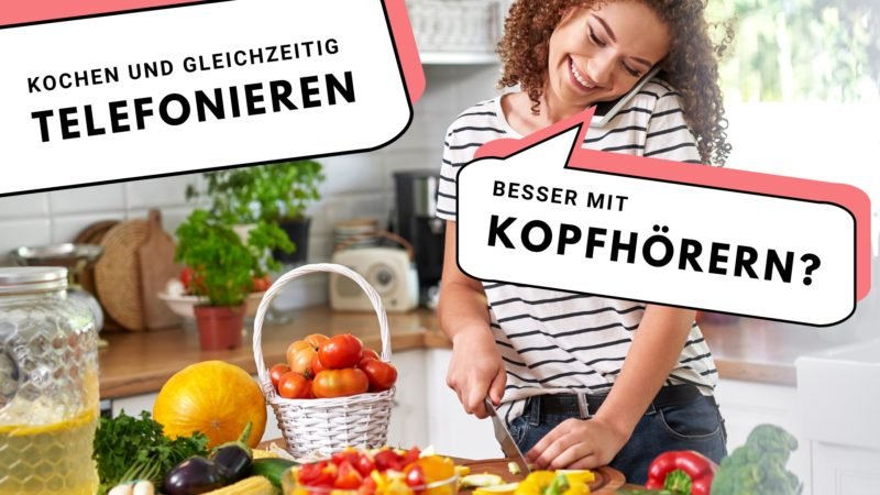 Freihändiges Telefonieren beim Kochen ohne lästiges Geschirr-Geklapper im Ohr möglich?